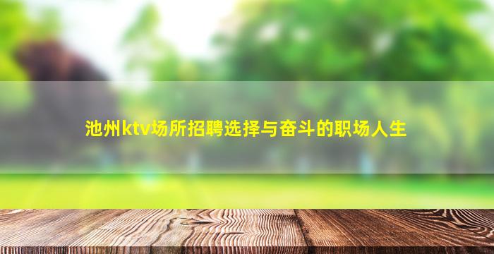 池州ktv场所招聘选择与奋斗的职场人生